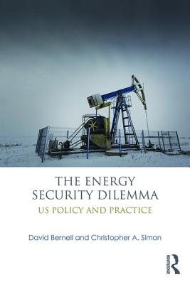 The Energy Security Dilemma: US Policy and Practice - Bernell, David, and Simon, Christopher A