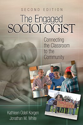 The Engaged Sociologist: Connecting the Classroom to the Community - Korgen, Kathleen Odell, and White, Jonathan M