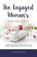 The Engaged Woman's Prayer Book: Prayers to Prepare Your Heart & Soul for Your Wedding, Marriage, and Future Life with Mr. Right