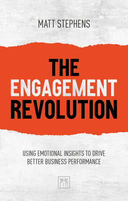 The Engagement Revolution: Using emotional intelligence to drive better business performance - Stephens, Matt