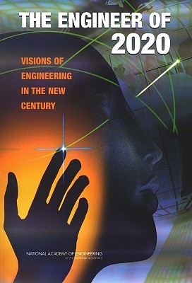 The Engineer of 2020: Visions of Engineering in the New Century - National Academy of Engineering