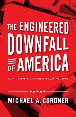 The Engineered Downfall of America: How It Happened and Where We Can Find Hope - Cordner, Michael a