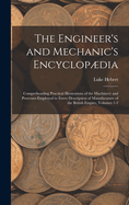 The Engineer's and Mechanic's Encyclopdia: Comprehending Practical Illustrations of the Machinery and Processes Employed in Every Description of Manufacuture of the British Empire