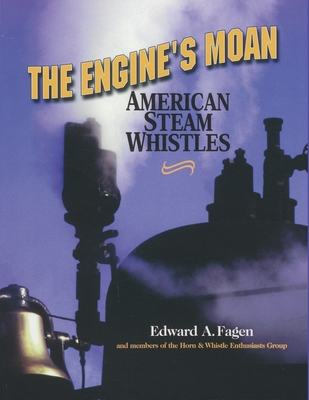 The Engine's Moan: American Steam Whistles - Fagen, Edward a