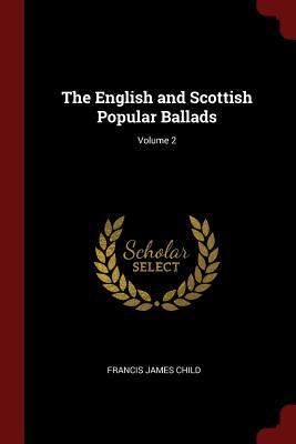 The English and Scottish Popular Ballads; Volume 2 - Child, Francis James