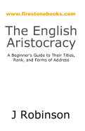 The English Aristocracy: A Beginner's Guide to Their Titles, Rank, and Forms of Address