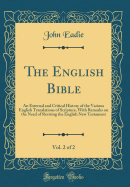 The English Bible, Vol. 2 of 2: An External and Critical History of the Various English Translations of Scripture, with Remarks on the Need of Revising the English New Testament (Classic Reprint)