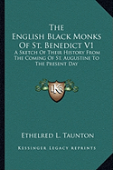 The English Black Monks Of St. Benedict V1: A Sketch Of Their History From The Coming Of St. Augustine To The Present Day