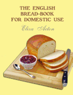 The English Bread-Book for Domestic Use