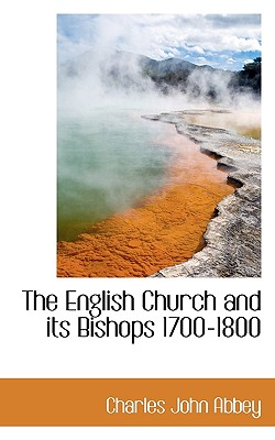 The English Church and Its Bishops 1700-1800 - Abbey, Charles John