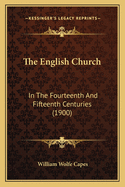 The English Church: In the Fourteenth and Fifteenth Centuries (1900)