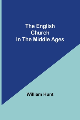 The English Church In The Middle Ages - Hunt, William