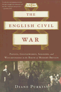 The English Civil War: Papists, Gentlewomen, Soldiers, and Witchfinders in the Birth of Modern Britain
