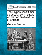 The English Constitution a Popular Commentary on the Constitutional Law of England