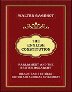 The English Constitution: Parliament and the British monarchy, and the contrasts between British and American government