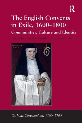 The English Convents in Exile, 1600-1800: Communities, Culture and Identity - Kelly, James E, and Bowden, Caroline (Editor)