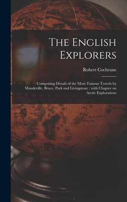 The English Explorers [microform]: Comprising Details of the More Famous Travels by Mandeville, Bruce, Park and Livingstone: With Chapter on Arctic Explorations - Cochrane, Robert