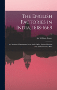 The English Factories in India, 1618-1669: a Calendar of Documents in the India Office, British Museum and Public Record Office; 10