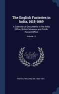 The English Factories in India, 1618-1669: A Calendar of Documents in the India Office, British Museum and Public Record Office; Volume 11