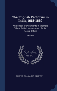 The English Factories in India, 1618-1669: A Calendar of Documents in the India Office, British Museum and Public Record Office; Volume 6