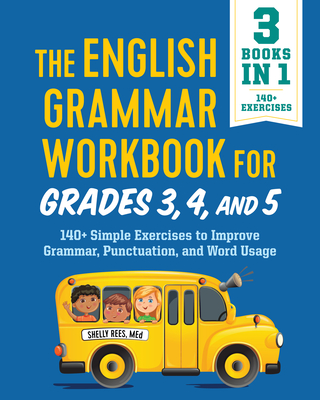 The English Grammar Workbook for Grades 3, 4, and 5: 140+ Simple Exercises to Improve Grammar, Punctuation and Word Usage - Rees, Shelly