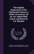 The English Humourists of the Eighteenth Century; A Series of Lectures. 2D Ed. REV. Edited with Introd. and Notes by C.B. Wheeler