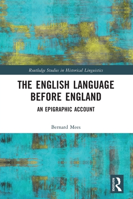 The English Language Before England: An Epigraphic Account - Mees, Bernard