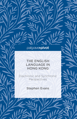 The English Language in Hong Kong: Diachronic and Synchronic Perspectives - Evans, Stephen