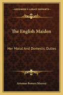 The English Maiden: Her Moral and Domestic Duties