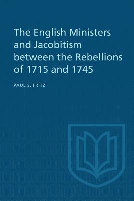 The English Ministers and Jacobitism between the Rebellions of 1715 and 1745 - Fritz, Paul S.