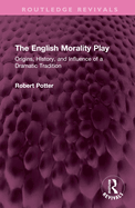 The English Morality Play: Origins, History, and Influence of a Dramatic Tradition