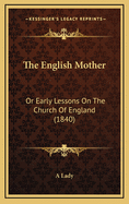 The English Mother: Or Early Lessons on the Church of England (1840)