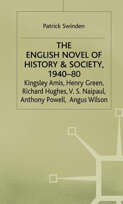 The English Novel of History and Society, 1940-80: Richard Hughes, Henry Green, Anthony Powell, Angus Wilson, Kingsley Amis, V. S. Naipaul - Swinden, Patrick