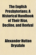 The English Presbyterians: A Historical Handbook of Their Rise, Decline, and Revival (Classic Reprint)