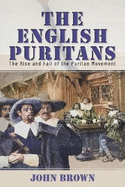 The English Puritans: The Rise and Fall of the Puritan Movement
