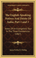 The English-Speaking Natives and Deists of India, Part 1 and 3: Notes of an Evangelist's Tour in the Three Presidencies (1867)