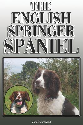 The English Springer Spaniel: A Complete and Comprehensive Owners Guide To: Buying, Owning, Health, Grooming, Training, Obedience, Understanding and Caring for Your English Springer Spaniel - Stonewood, Michael