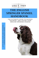The English Springer Spaniel Handbook: The Ultimate Guide to Raising, Training, and Loving Your English Springer Spaniel