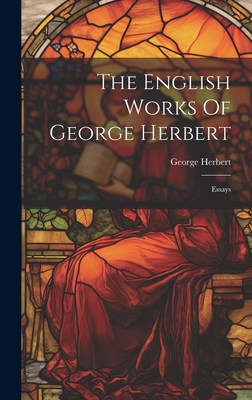 The English Works Of George Herbert: Essays - Herbert, George