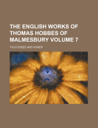 The English Works of Thomas Hobbes of Malmesbury Volume 7