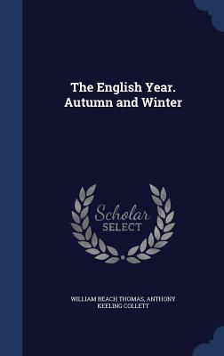 The English Year. Autumn and Winter - Thomas, William Beach, Sir, and Collett, Anthony Keeling