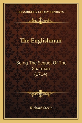 The Englishman: Being The Sequel Of The Guardian (1714) - Steele, Richard, Sir