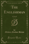 The Englishman, Vol. 6 of 6: A Novel (Classic Reprint)