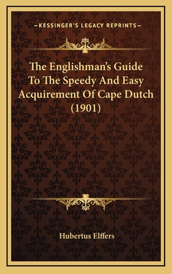 The Englishman's Guide to the Speedy and Easy Acquirement of Cape Dutch (1901) - Elffers, Hubertus