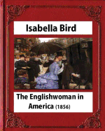 The Englishwoman in America (1856) by Isabella Bird (Original Classics)