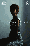 The Enigma of Desire: Sex, Longing, and Belonging in Psychoanalysis