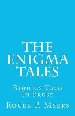 The Enigma Tales: Riddles Told In Prose - Myers, Roger P