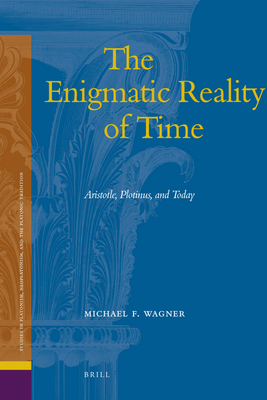 The Enigmatic Reality of Time: Aristotle, Plotinus, and Today - Wagner, Michael