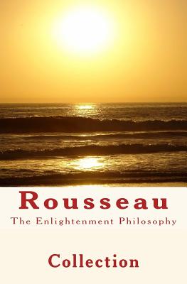 The Enlightenment Philosophy: Rousseau - Rousseau, J J, and Hubbard, E, and Morley, J