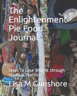 The Enlightenment Pie Food Journal: Steps to Lose Weight through Spiritual Practice